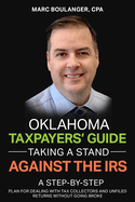 Oklahoma Taxpayers' Guide: Taking A Stand Against the IRS: A Step-by-Step Plan for Dealing With Tax Collectors and Unfiled Returns Without Going Broke