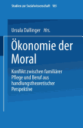 Okonomie Der Moral: Konflikt Zwischen Familiarer Pflege Und Beruf Aus Handlungstheoretischer Perspektive