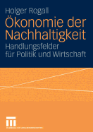 Okonomie Der Nachhaltigkeit: Handlungsfelder Fur Politik Und Wirtschaft