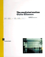 Olafur Eliasson: The Mediated Motion - Eliasson, Olafur, and Sagmeister, Rudolf (Contributions by), and Merleau-Ponty, Maurice (Text by)