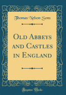 Old Abbeys and Castles in England (Classic Reprint)