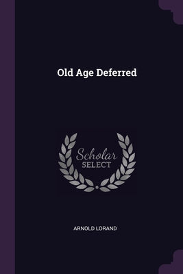 Old Age Deferred - Lorand, Arnold