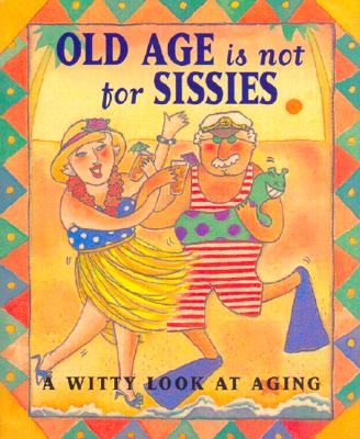Old Age Is Not for Sissies - Kaufman, Lois L