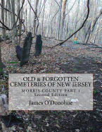 Old and Forgotten Cemeteries of New Jersey: Morris County Part 1 Second Edition B&w Version