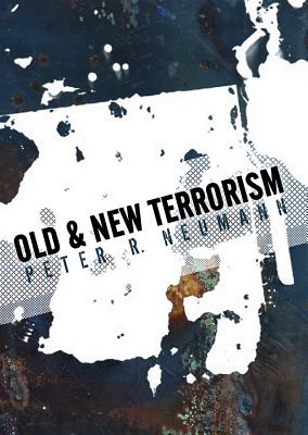 Old and New Terrorism: Later Modernity, Globalization and the Transformation of Political Violence - Neumann, Peter
