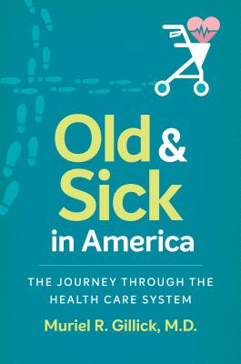 Old and Sick in America: The Journey Through the Health Care System - Gillick, Muriel R