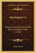 Old Ballads V1: Historical And Narrative, With Some Of Modern Date (1784)