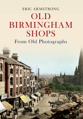 Old Birmingham Shops from Old Photographs - Armstrong, Eric