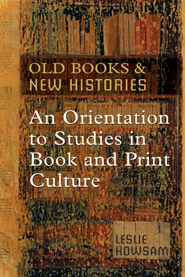 Old Books and New Histories: An Orientation to Studies in Book and Print Culture - Howsam, Leslie