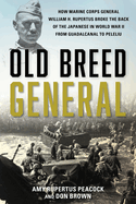 Old Breed General: How Marine Corps General William H. Rupertus Broke the Back of the Japanese in World War II from Guadalcanal to Peleliu