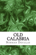 Old Calabria: (Norman Douglas Classics Collection)