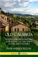 Old Calabria: Travels Through Historic Rural Italy at the Turn of the 20th Century