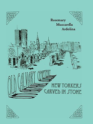 Old Calvary Cemetery: New Yorkers Carved in Stone - Ardolina, Rosemary Muscarella