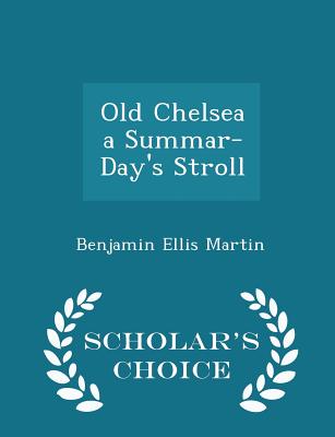 Old Chelsea a Summar-Day's Stroll - Scholar's Choice Edition - Martin, Benjamin Ellis