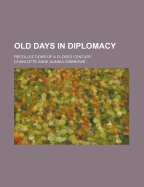 Old Days in Diplomacy; Recollections of a Closed Century