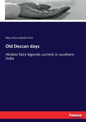 Old Deccan days: Hindoo fairy legends current in southern India - Frere, Mary Eliza Isabella