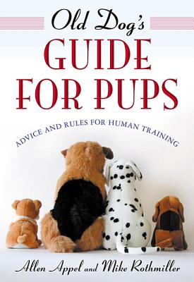 Old Dog's Guide for Pups: Advice and Rules for Human Training - Appel, Allen, and Rothmiller, Mike