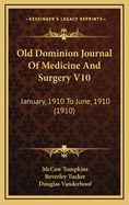 Old Dominion Journal of Medicine and Surgery V10: January, 1910 to June, 1910 (1910)