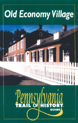 Old Economy Village: Pennsylvania Trail of History Guide - Reibel, Daniel B