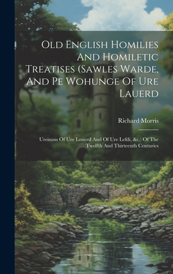 Old English Homilies And Homiletic Treatises (sawles Warde, And Pe Wohunge Of Ure Lauerd: Ureisuns Of Ure Louerd And Of Ure Lefdi, &c.) Of The Twelfth And Thirteenth Centuries - 1833-1894, Morris Richard