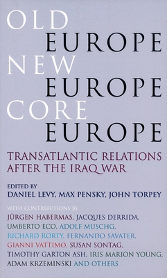 Old Europe, New Europe, Core Europe: Translantic Relations After the Iraq War - Levy, Daniel (Editor), and Pensky, Max (Editor), and Torpey, John C (Editor)