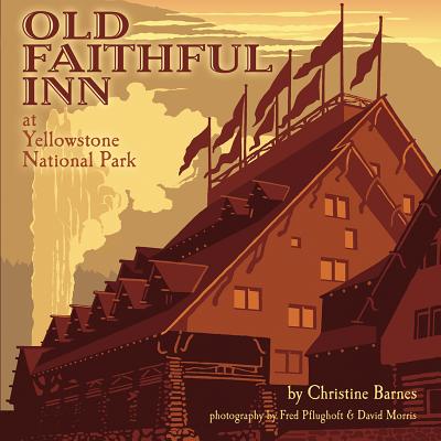 Old Faithful Inn: 100th Anniversary (Anniversary) - Barnes, Christine, and Plughoft, Fred (Photographer), and Morris, David, Professor (Photographer)
