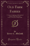 Old Farm Fairies: A Summer Campaign in Brownieland Against King Cobweaver's Pixies; A Story for Young People (Classic Reprint)