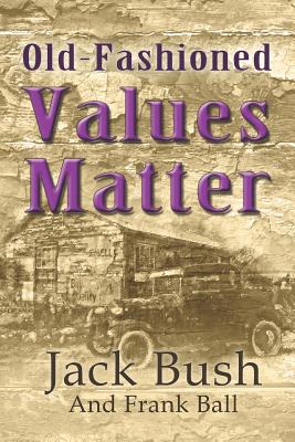 Old-Fashioned Values Matter - Ball, Frank, and Bush, Jack