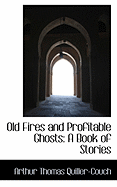 Old Fires and Profitable Ghosts: A Book of Stories