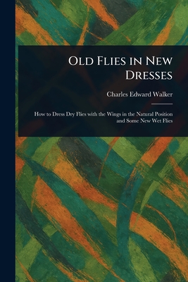 Old Flies in New Dresses - Walker, Charles Edward