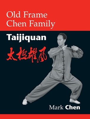 Old Frame Chen Family Taijiquan - Chen, Mark, and Chung, Kenneth (Foreword by)