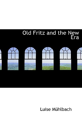 Old Fritz and the New Era - Muhlbach, Luise