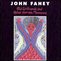 Old Girlfriends & Other Horrible Memories - John Fahey