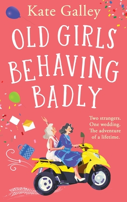 Old Girls Behaving Badly: the BRAND NEW feel-good uplifting read from Kate Galley for 2024 - Galley, Kate, and Gallimore, Patricia (Read by)