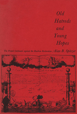 Old Hatreds and Young Hopes: The French Carbonari Against the Bourbon Restoration - Spitzer, Alan B