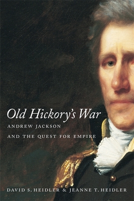 Old Hickory's War: Andrew Jackson and the Quest for Empire - Heidler, David, Dr., and Heidler, Jeanne, Professor