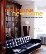 Old House New Home: Stylish Modern Living in a Period Setting - Byam Shaw, Ros, and Drake, Christopher (Photographer)