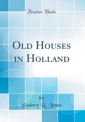 Old Houses in Holland (Classic Reprint) - Jones, Sydney R
