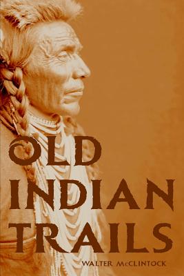 Old Indian Trails (Expanded, Annotated) - McClintock, Walter