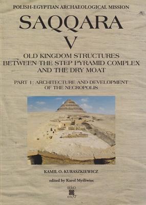 Old Kingdom Structures Between the Step Pyramid Complex and the Dry Moat: Part 1 - Architecture and Development of the Necropolis, Part 2 - Geology, Anthropology, Finds, Conservation - Mysliwiec, Karol (Editor)