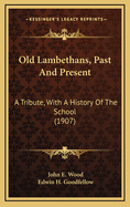 Old Lambethans, Past and Present: A Tribute, with a History of the School (1907)