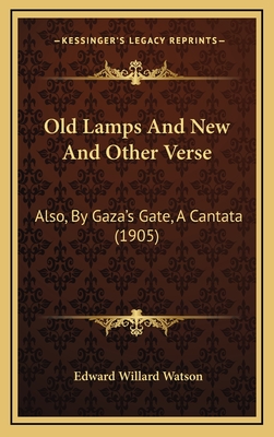 Old Lamps and New and Other Verse: Also, by Gaza's Gate, a Cantata (1905) - Watson, Edward Willard