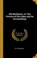 Old Mackinaw, or, The Fortress of the Lakes and its Surroundings