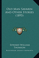 Old Man Savarin And Other Stories (1895) - Thomson, Edward William