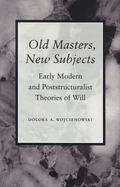 Old Masters, New Subjects: Early Modern and Poststructuralist Theories of Will