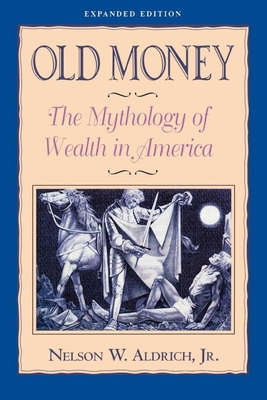 Old Money: The Mythology of Wealth in America - Aldrich, Nelson