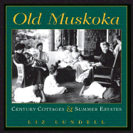 Old Muskoka: Century Cottages and Summer Estates - Lundell, Liz
