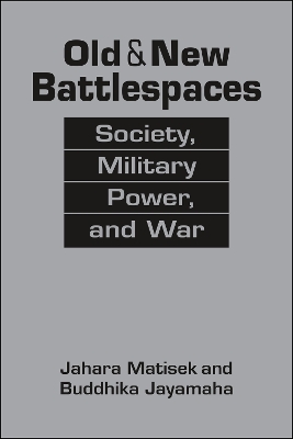 Old & New Battlespaces: Society, Military Power, and War - Matisek, Jahara, and Jayamaha, Buddhika B.