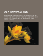Old New Zealand: A Tale of the Good Old Times: And a History of the War in the North Against the Chief Heke, in the Year 1845
