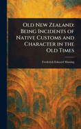 Old New Zealand: Being Incidents of Native Customs and Character in the Old Times